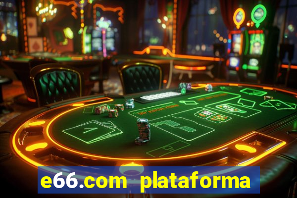 e66.com plataforma de jogos